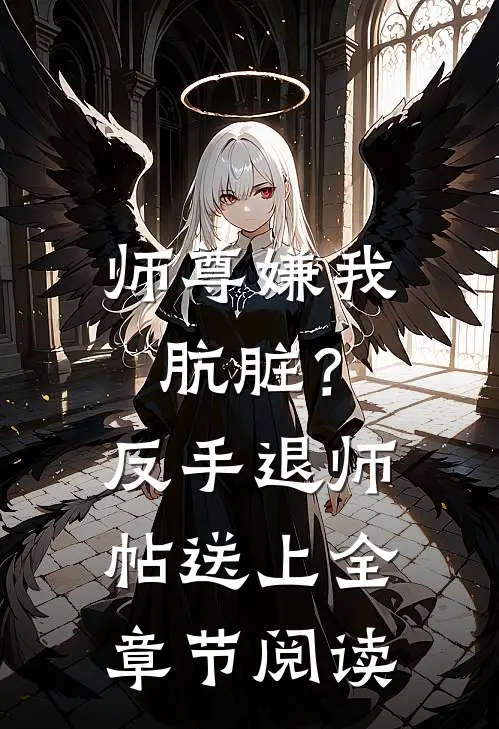 师尊嫌我肮脏？反手退师帖送上全章节阅读