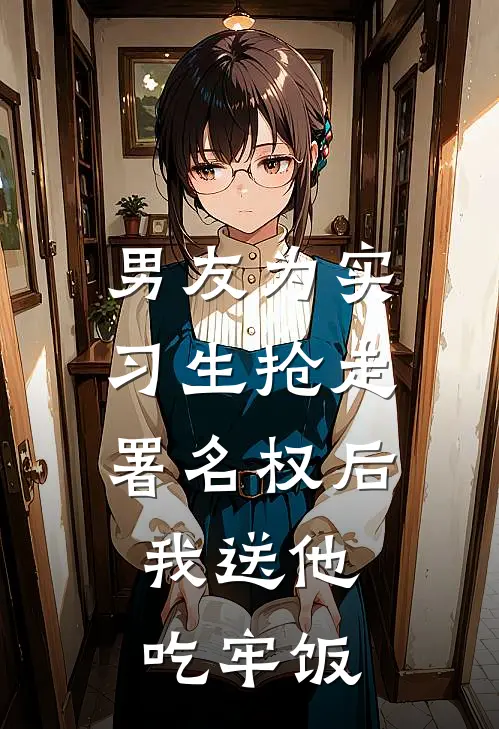 男友为实习生抢走署名权后，我送他吃牢饭