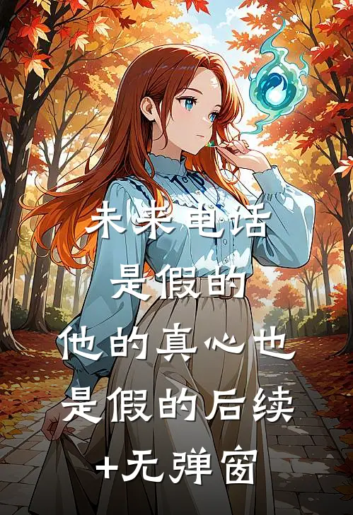 未来电话是假的，他的真心也是假的后续+无弹窗