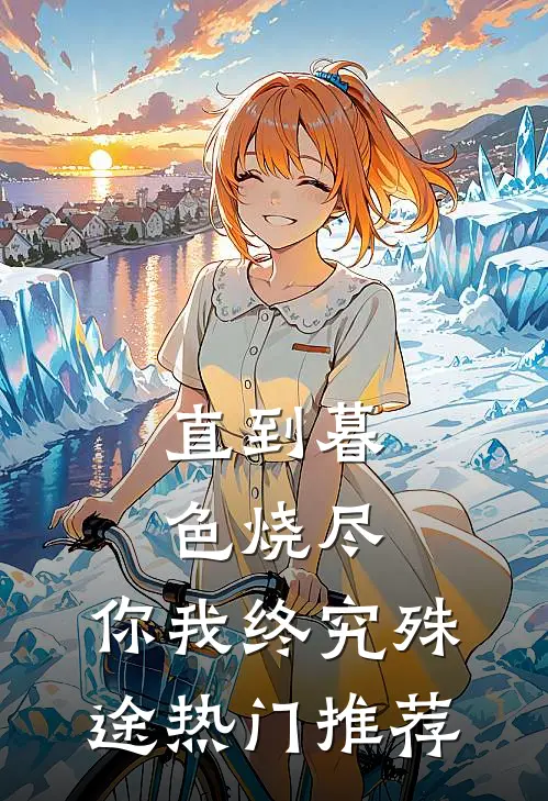 直到暮色烧尽，你我终究殊途热门推荐