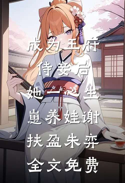 成为王府侍妾后，她一心生崽养娃谢扶盈朱弈全文免费