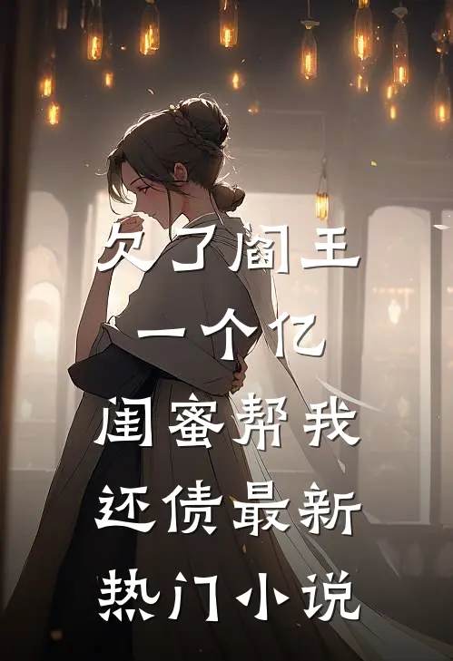 欠了阎王一个亿，闺蜜帮我还债最新热门小说
