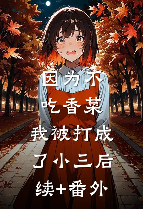 因为不吃香菜，我被打成了小三后续+番外