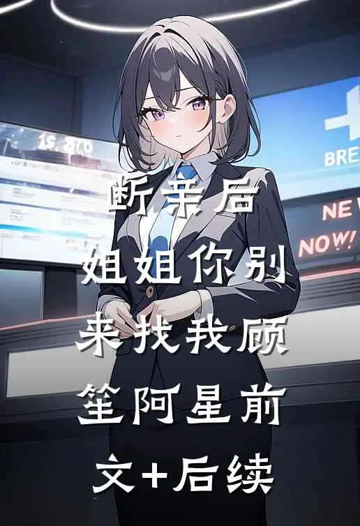 断亲后，姐姐你别来找我顾笙阿星前文+后续