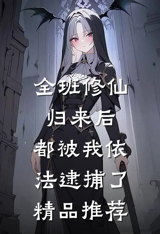 全班修仙归来后，都被我依法逮捕了精品推荐
