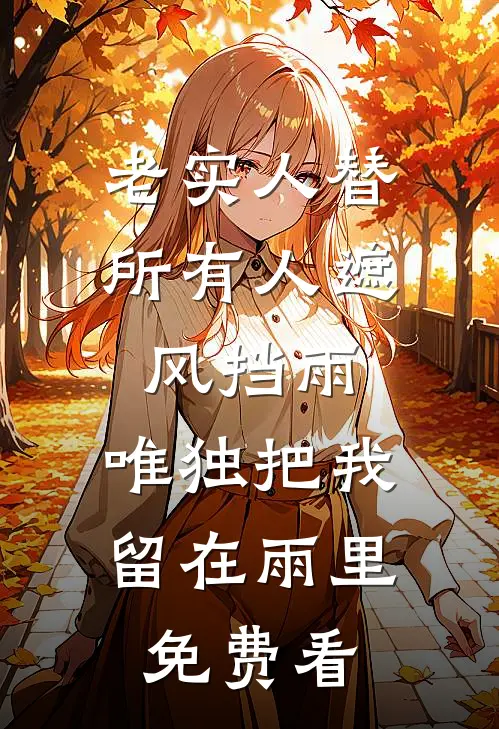 老实人替所有人遮风挡雨，唯独把我留在雨里免费看