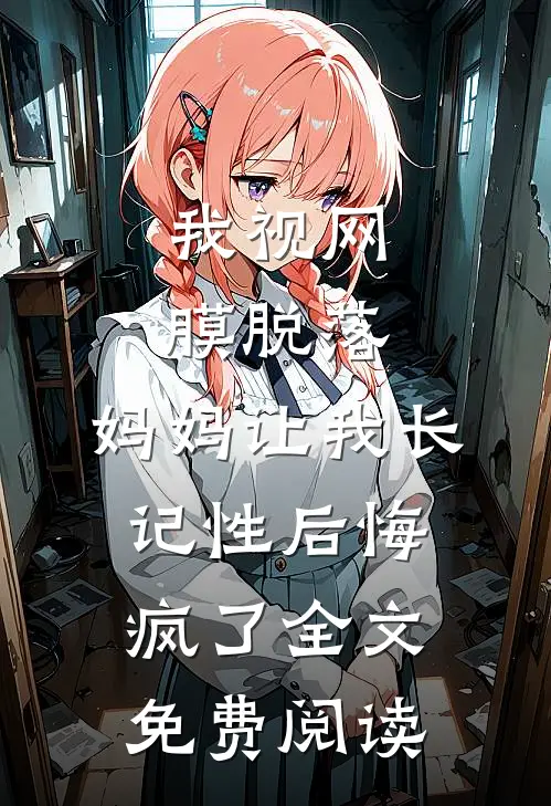我视网膜脱落，妈妈让我长记性后悔疯了全文免费阅读