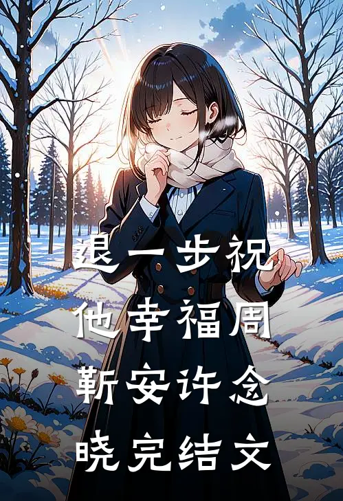 退一步祝他幸福周靳安许念晓完结文