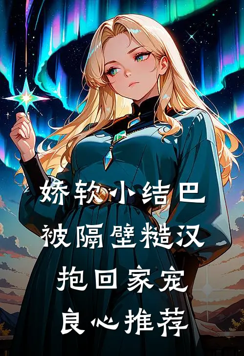 娇软小结巴，被隔壁糙汉抱回家宠良心推荐