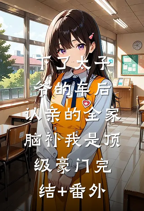 下了太子爷的车后，认亲的全家脑补我是顶级豪门完结+番外
