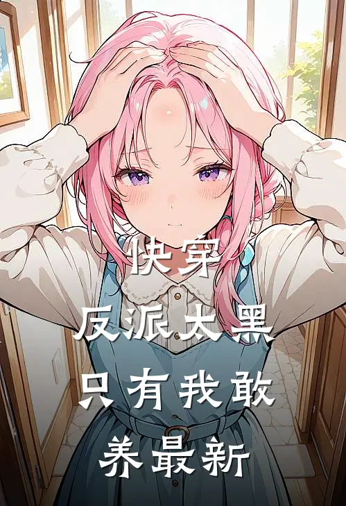 快穿：反派太黑，只有我敢养最新