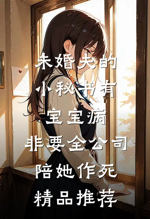 未婚夫的小秘书有宝宝病，非要全公司陪她作死精品推荐