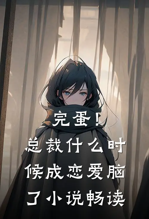 完蛋！总裁什么时候成恋爱脑了小说畅读