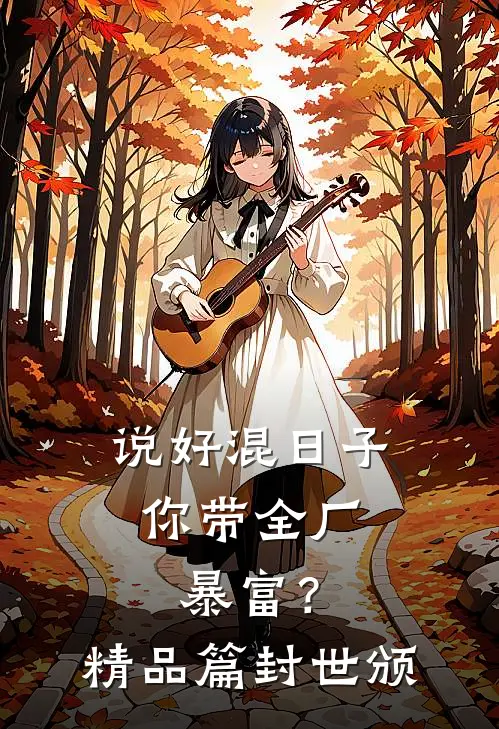 说好混日子，你带全厂暴富？精品篇封世颁