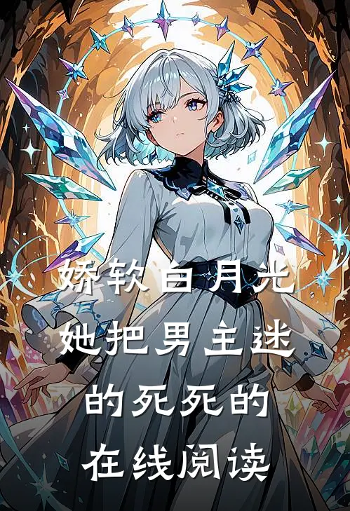 娇软白月光她把男主迷的死死的在线阅读