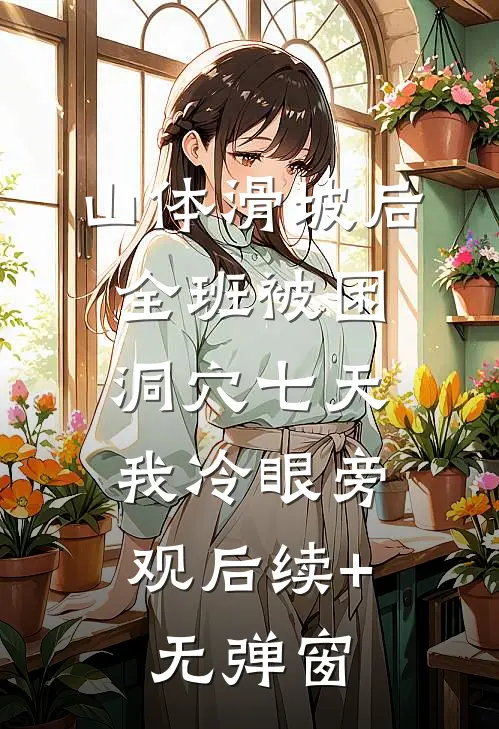山体滑坡后全班被困洞穴七天，我冷眼旁观后续+无弹窗