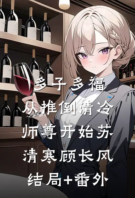 多子多福：从推倒清冷师尊开始苏清寒顾长风结局+番外