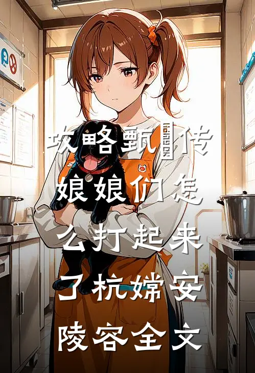 攻略甄嬛传：娘娘们怎么打起来了杭嫦安陵容全文