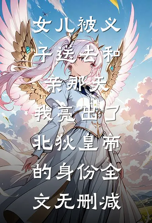 女儿被义子送去和亲那天，我亮出了北狄皇帝的身份全文无删减