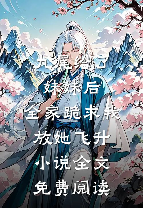 九尾给了妹妹后，全家跪求我放她飞升小说全文免费阅读