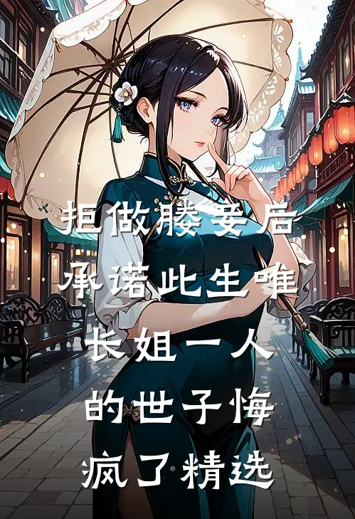 拒做媵妾后，承诺此生唯长姐一人的世子悔疯了精选