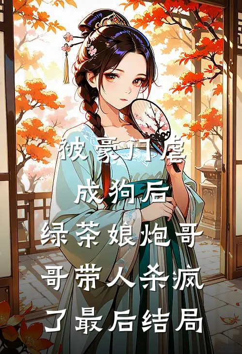 被豪门虐成狗后，绿茶娘炮哥哥带人杀疯了最后结局
