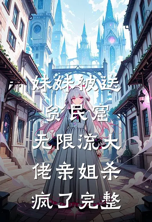 妹妹被送贫民窟，无限流大佬亲姐杀疯了完整