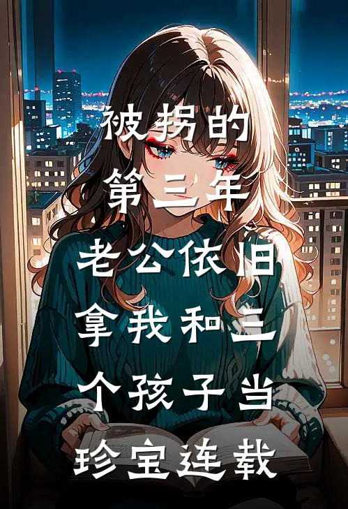被拐的第三年，老公依旧拿我和三个孩子当珍宝连载