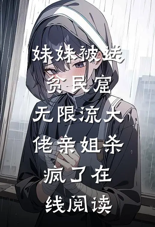 妹妹被送贫民窟，无限流大佬亲姐杀疯了在线阅读