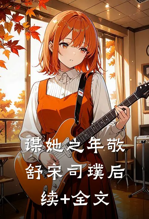 谋她之年敬舒宋司璞后续+全文