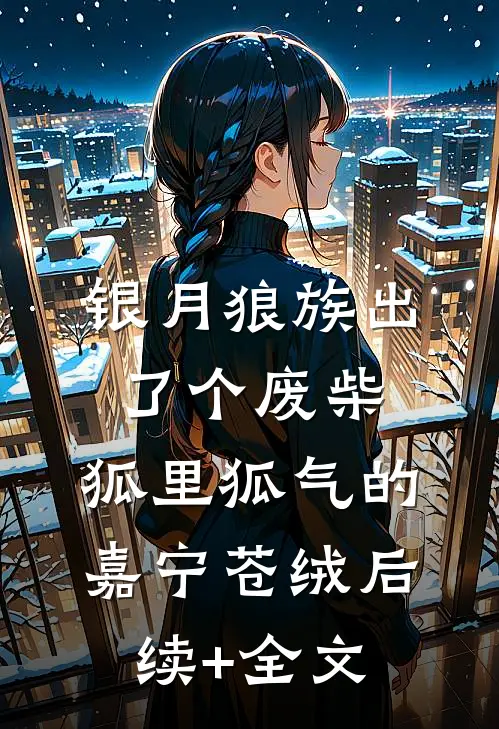 银月狼族出了个废柴，狐里狐气的嘉宁苍绒后续+全文