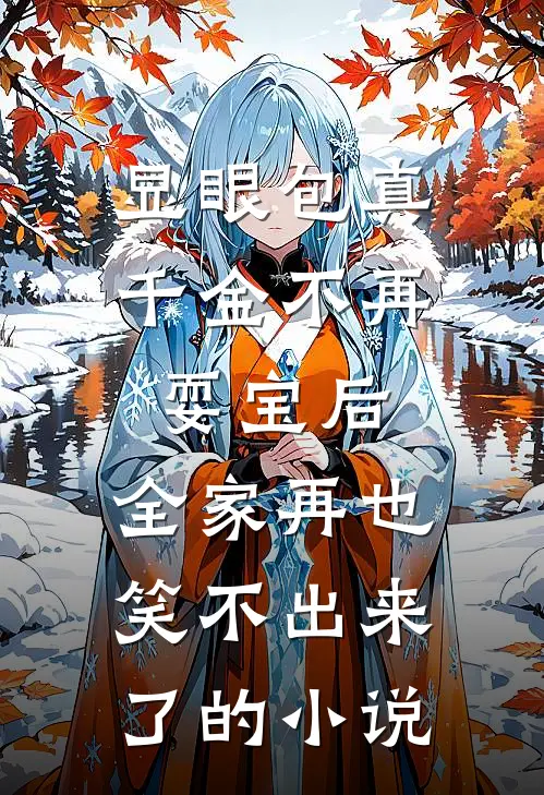 显眼包真千金不再耍宝后，全家再也笑不出来了的小说