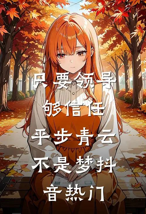 只要领导够信任，平步青云不是梦抖音热门