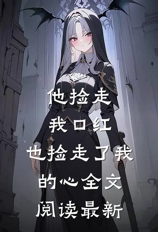 他捡走我口红，也捡走了我的心全文阅读最新