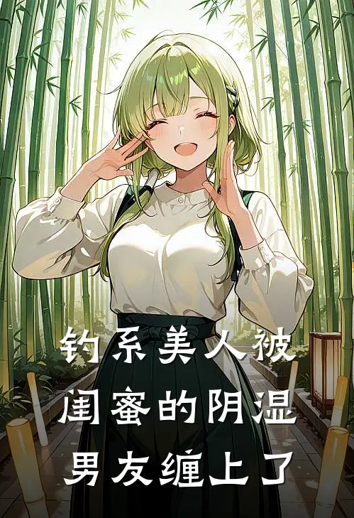 钓系美人被闺蜜的阴湿男友缠上了