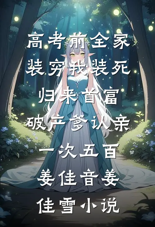 高考前全家装穷我装死，归来首富，破产爹认亲一次五百姜佳音姜佳雪小说