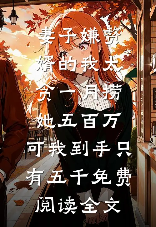 妻子嫌赘婿的我太贪一月捞她五百万，可我到手只有五千免费阅读全文