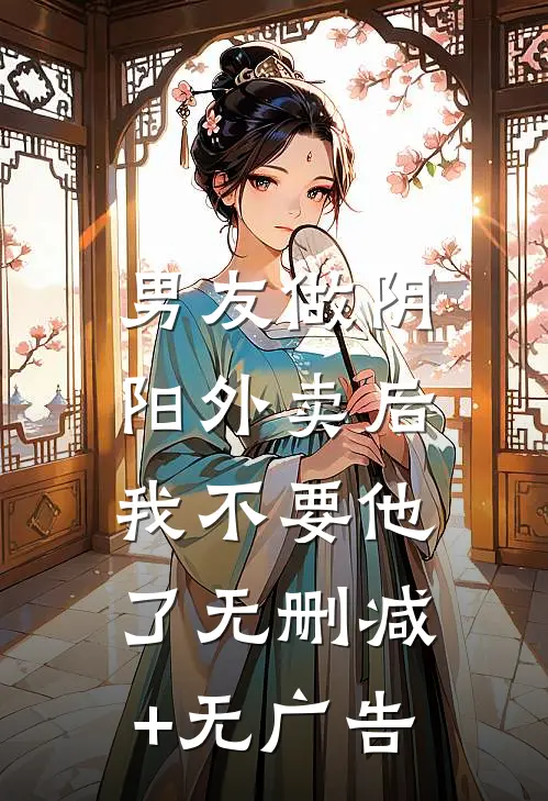 男友做阴阳外卖后，我不要他了无删减+无广告