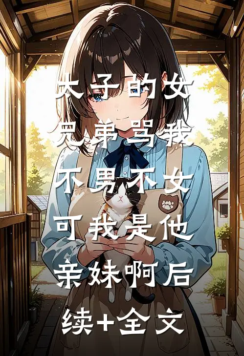 太子的女兄弟骂我不男不女，可我是他亲妹啊后续+全文