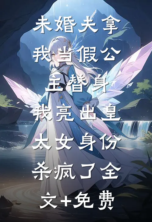 未婚夫拿我当假公主替身，我亮出皇太女身份杀疯了全文+免费