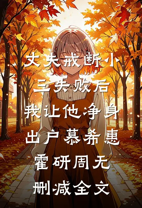 丈夫戒断小三失败后，我让他净身出户慕希惠霍研周无删减全文