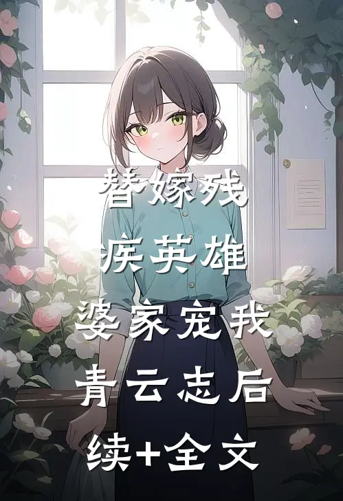 替嫁残疾英雄，婆家宠我青云志后续+全文