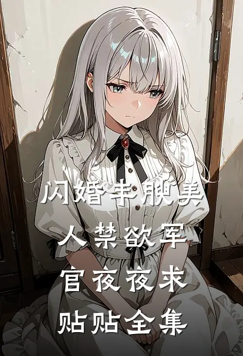 闪婚丰腴美人禁欲军官夜夜求贴贴全集