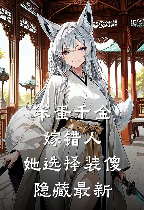 笨蛋千金嫁错人，她选择装傻隐藏最新