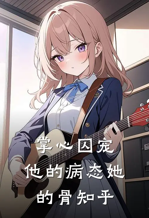 掌心囚宠，他的病态她的骨知乎