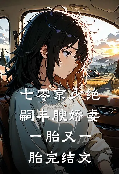 七零京少绝嗣丰腴娇妻一胎又一胎完结文