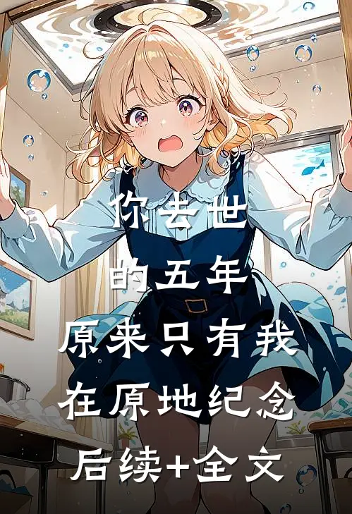 你去世的五年，原来只有我在原地纪念后续+全文