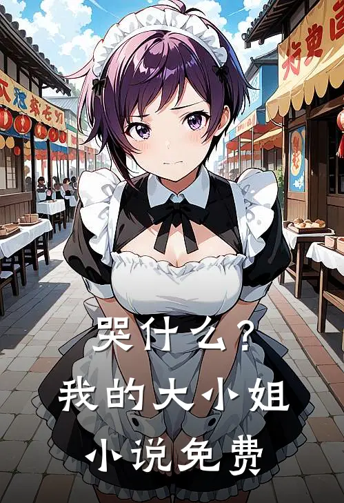 哭什么？我的大小姐小说免费