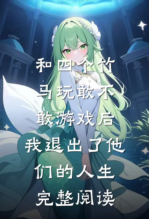 和四个竹马玩敢不敢游戏后，我退出了他们的人生完整阅读