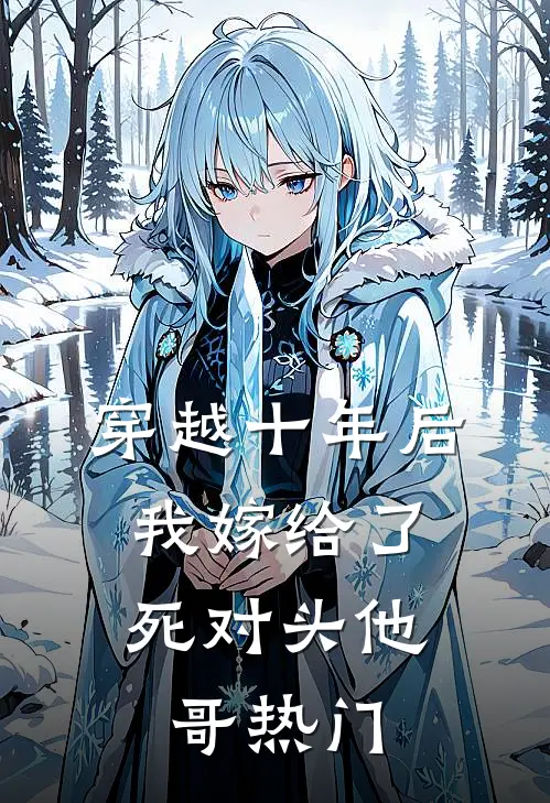 穿越十年后，我嫁给了死对头他哥热门